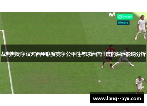 裁判判罚争议对西甲联赛竞争公平性与球迷信任度的深远影响分析