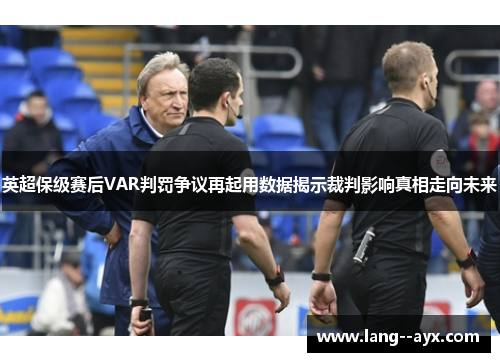 英超保级赛后VAR判罚争议再起用数据揭示裁判影响真相走向未来