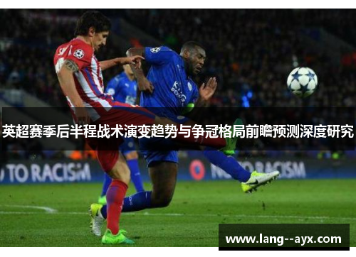 英超赛季后半程战术演变趋势与争冠格局前瞻预测深度研究