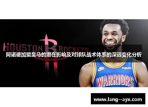 阿诺德加盟皇马的潜在影响及对球队战术体系的深远变化分析