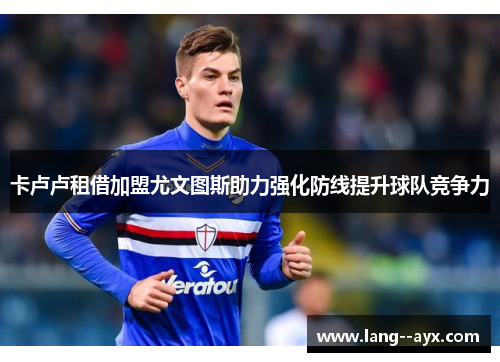 卡卢卢租借加盟尤文图斯助力强化防线提升球队竞争力 卡卢卢租借加盟尤文图斯助力强化防线提升球队竞争力