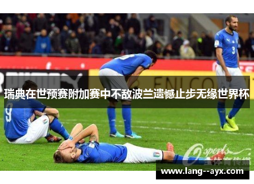 瑞典在世预赛附加赛中不敌波兰遗憾止步无缘世界杯