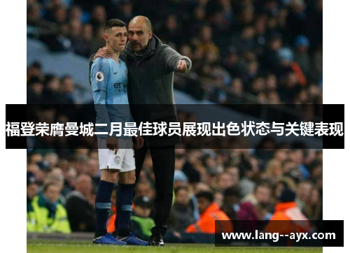 福登荣膺曼城二月最佳球员展现出色状态与关键表现