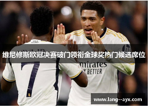 维尼修斯欧冠决赛破门领衔金球奖热门候选席位 维尼修斯欧冠决赛破门领衔金球奖热门候选席位