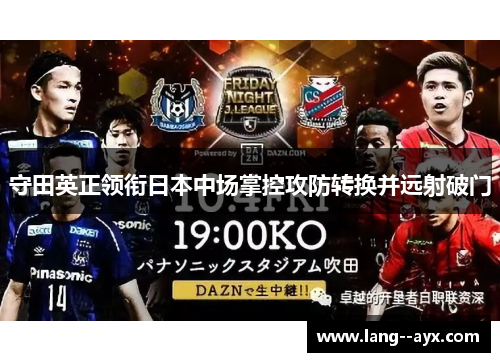 守田英正领衔日本中场掌控攻防转换并远射破门