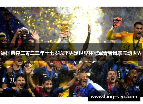 德国勇夺二零二三年十七岁以下男足世界杯冠军青春风暴震动世界