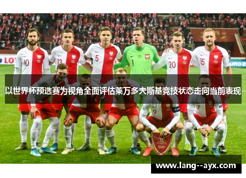 以世界杯预选赛为视角全面评估莱万多夫斯基竞技状态走向当前表现